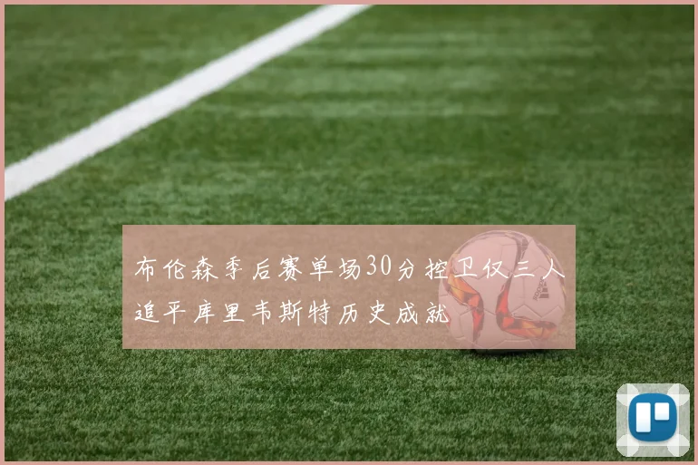 布伦森季后赛单场30分控卫仅三人追平库里韦斯特历史成就