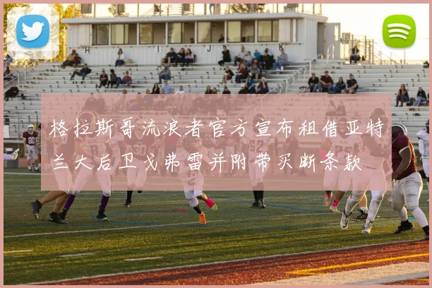 格拉斯哥流浪者官方宣布租借亚特兰大后卫戈弗雷并附带买断条款