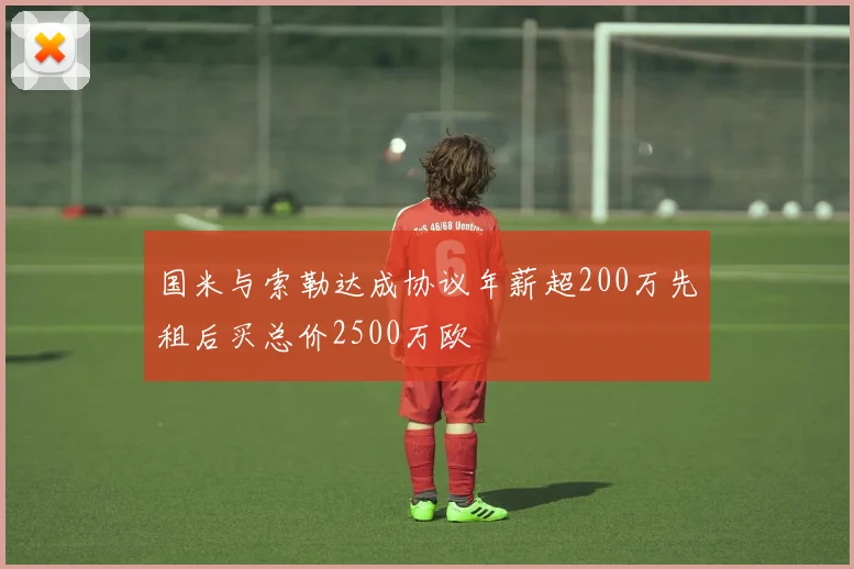 国米与索勒达成协议年薪超200万先租后买总价2500万欧